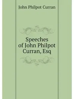 Speeches of John Philpot Curran, Esq