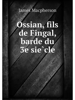 Ossian, fils de Fingal, barde du 3e s