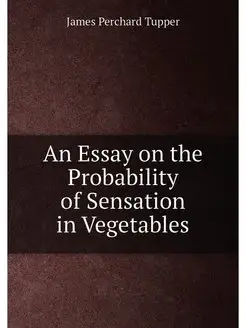 An Essay on the Probability of Sensation in Vegetables