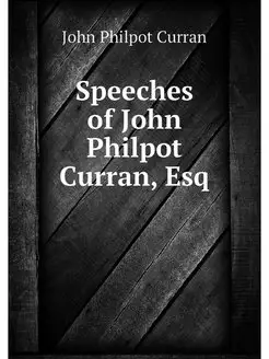 Speeches of John Philpot Curran, Esq