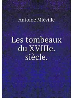 Les tombeaux du XVIIIe. siecle