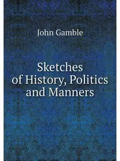 Sketches of History, Politics and Man