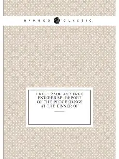 Free trade and free enterprise, report of the procee