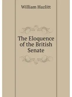 The Eloquence of the British Senate