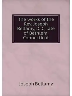 The works of the Rev. Joseph Bellamy