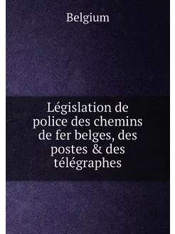 Législation de police des chemins de fer belges, des