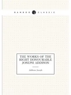 The Works of the Right Honourable Joseph Addison