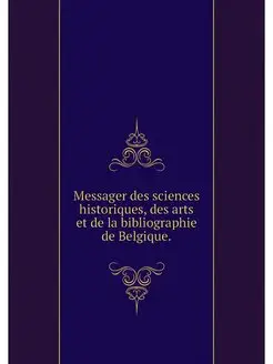 Messager des sciences historiques, de