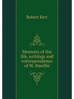 Memoirs of the life, writings and cor