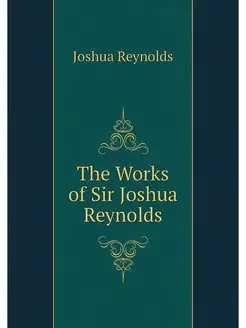 The Works of Sir Joshua Reynolds