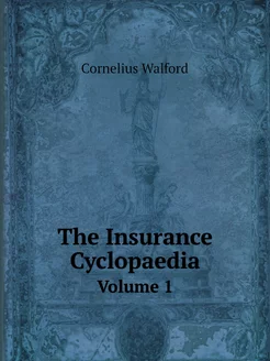 The Insurance Cyclopaedia. Volume 1