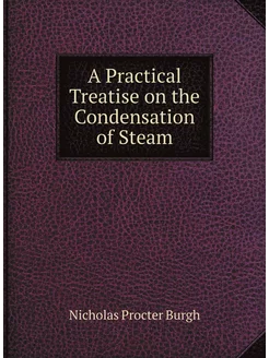 A Practical Treatise on the Condensation of Steam