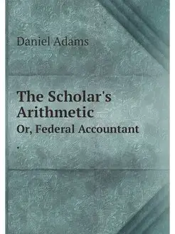 The Scholar's Arithmetic. Or, Federal