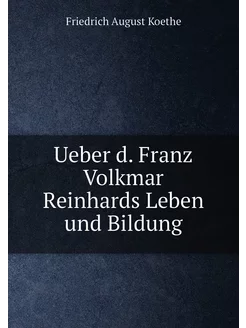 Ueber d. Franz Volkmar Reinhards Leben und Bildung