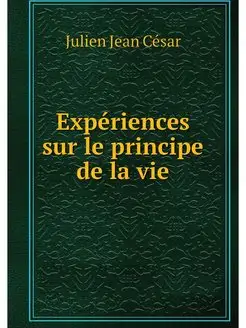 Experiences sur le principe de la vie