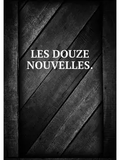 LES DOUZE NOUVELLES