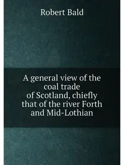 A general view of the coal trade of Scotland, chiefl