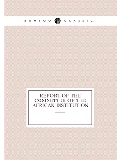 Report of the Committee of the African Institution