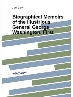 Biographical Memoirs of the Illustrious General Geor