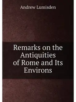 Remarks on the Antiquities of Rome and Its Environs