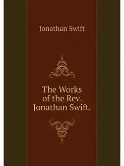 The Works of the Rev. Jonathan Swift