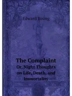 The Complaint. Or, Night Thoughts on