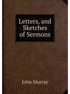 Letters, and Sketches of Sermons