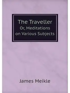 The Traveller. Or, Meditations on Var