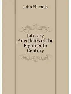 Literary Anecdotes of the Eighteenth