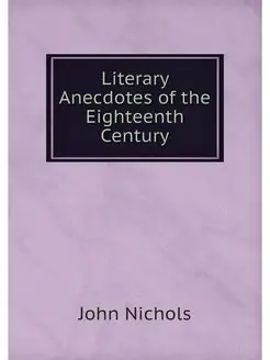 Literary Anecdotes of the Eighteenth