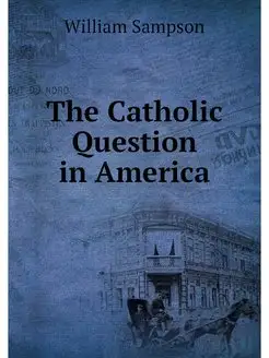 The Catholic Question in America