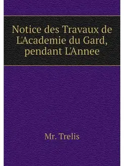 Notice des Travaux de L'Academie du G