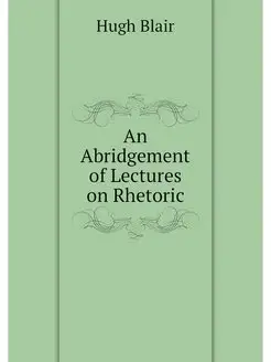 An Abridgement of Lectures on Rhetoric