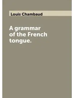 A grammar of the French tongue