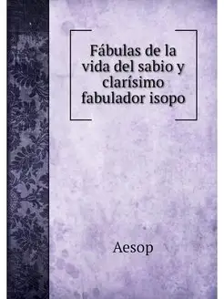 Fabulas de la vida del sabio y claris