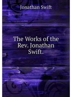 The Works of the Rev. Jonathan Swift