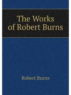 The Works of Robert Burns