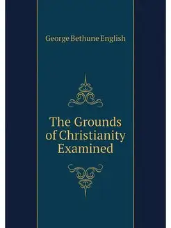 The Grounds of Christianity Examined