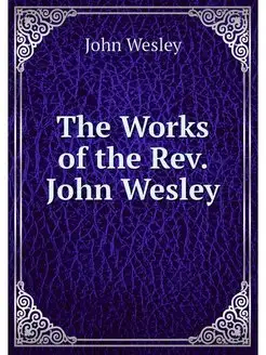 The Works of the Rev. John Wesley