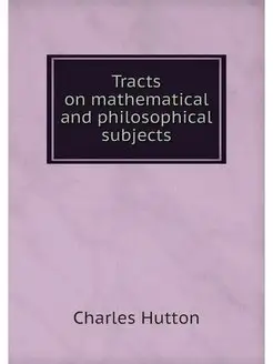 Tracts on mathematical and philosophi