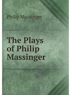 The Plays of Philip Massinger