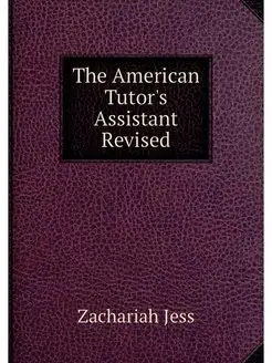 The American Tutor's Assistant Revised