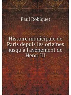 Histoire municipale de Paris depuis l