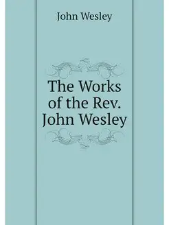 The Works of the Rev. John Wesley