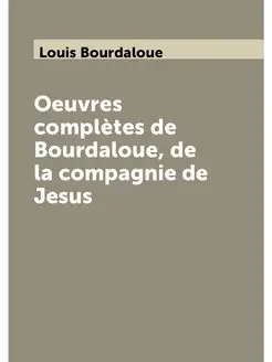 Oeuvres complètes de Bourdaloue, de la compagnie de