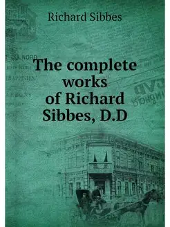 The complete works of Richard Sibbes