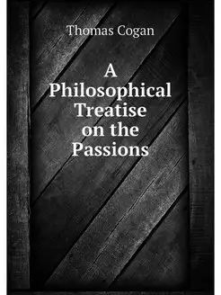 A Philosophical Treatise on the Passions