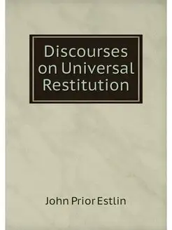 Discourses on Universal Restitution