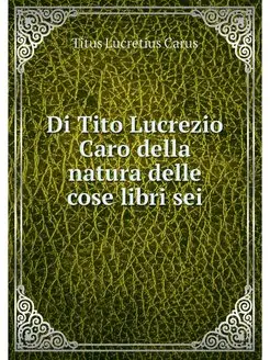 Di Tito Lucrezio Caro della natura de