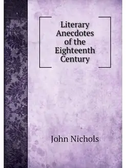 Literary Anecdotes of the Eighteenth